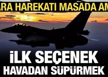 PKK’ya kara harekatı masada, birinci seçenek hava harekatı